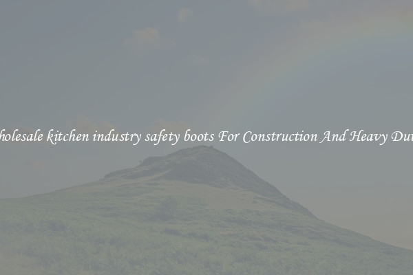 Buy Wholesale kitchen industry safety boots For Construction And Heavy Duty Work