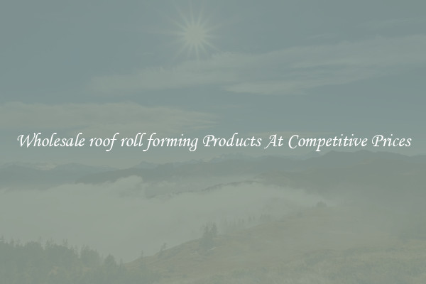Wholesale roof roll forming Products At Competitive Prices