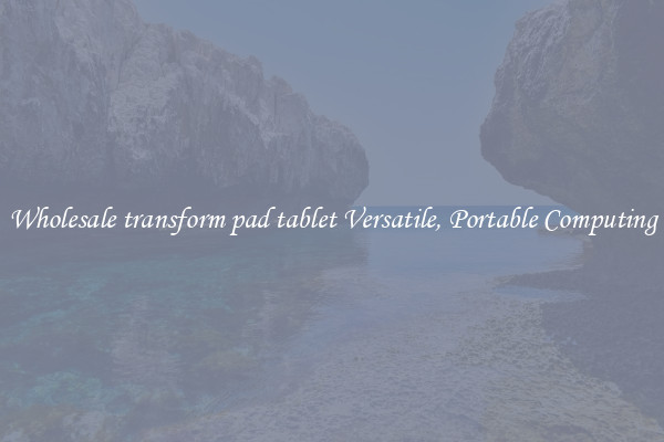 Wholesale transform pad tablet Versatile, Portable Computing