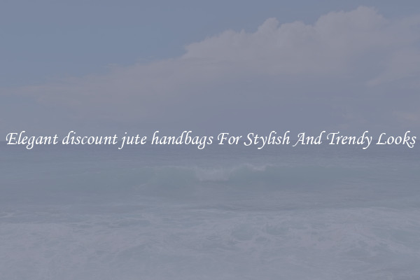 Elegant discount jute handbags For Stylish And Trendy Looks
