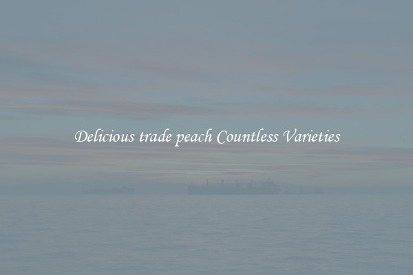 Delicious trade peach Countless Varieties
