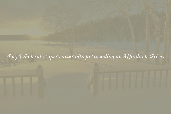 Buy Wholesale taper cutter bits for wooding at Affordable Prices