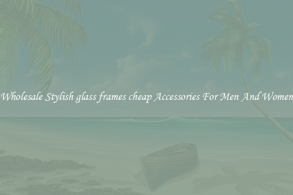 Wholesale Stylish glass frames cheap Accessories For Men And Women