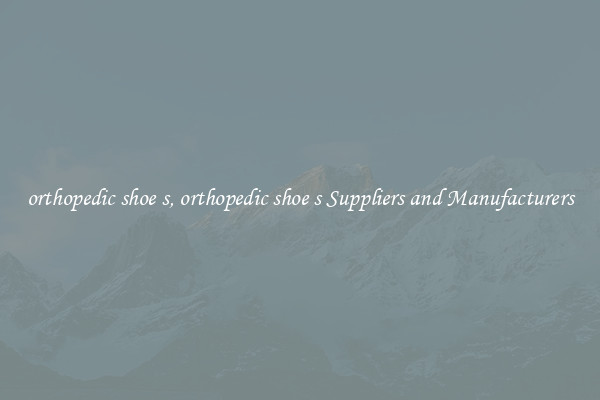 orthopedic shoe s, orthopedic shoe s Suppliers and Manufacturers