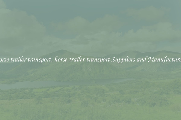 horse trailer transport, horse trailer transport Suppliers and Manufacturers