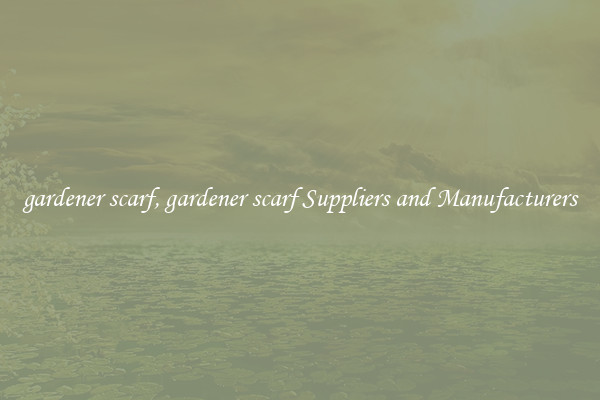 gardener scarf, gardener scarf Suppliers and Manufacturers