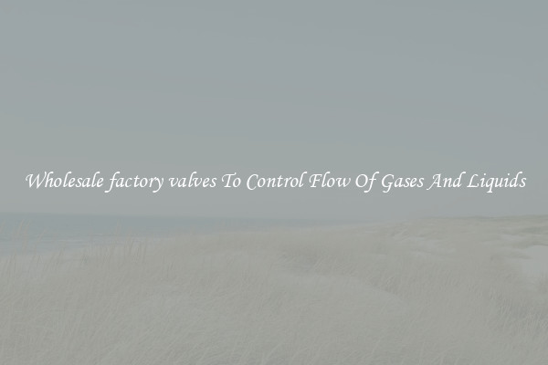 Wholesale factory valves To Control Flow Of Gases And Liquids