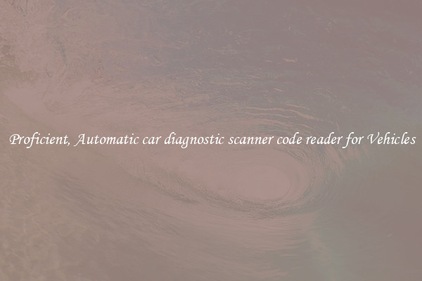 Proficient, Automatic car diagnostic scanner code reader for Vehicles