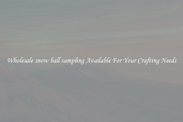 Wholesale snow ball sampling Available For Your Crafting Needs