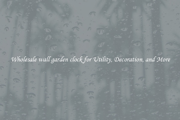 Wholesale wall garden clock for Utility, Decoration, and More