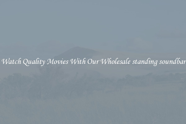 Watch Quality Movies With Our Wholesale standing soundbar