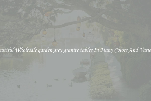 Beautiful Wholesale garden grey granite tables In Many Colors And Varieties