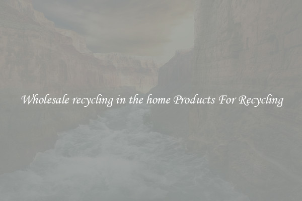 Wholesale recycling in the home Products For Recycling