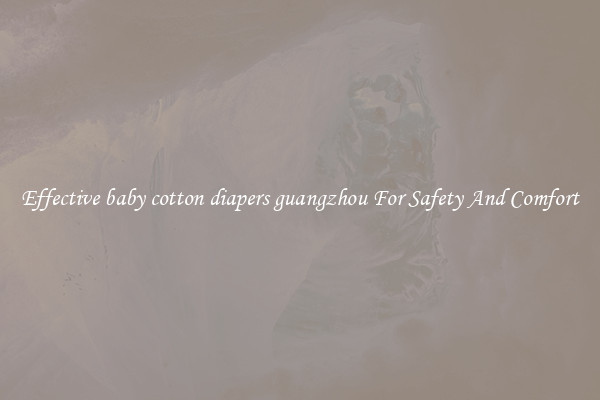 Effective baby cotton diapers guangzhou For Safety And Comfort