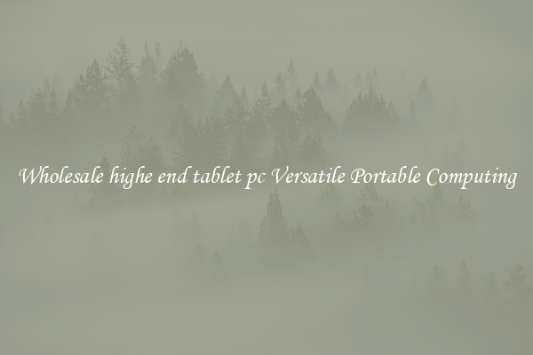 Wholesale highe end tablet pc Versatile Portable Computing