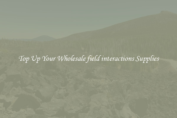 Top Up Your Wholesale field interactions Supplies