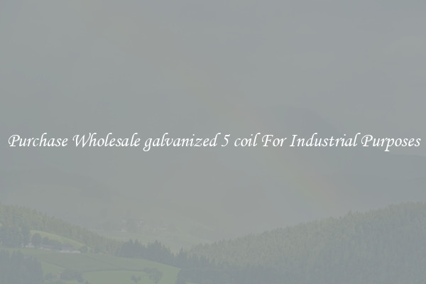 Purchase Wholesale galvanized 5 coil For Industrial Purposes
