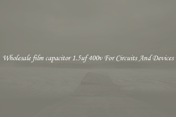 Wholesale film capacitor 1.5uf 400v For Circuits And Devices