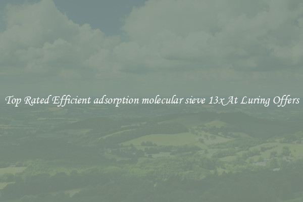 Top Rated Efficient adsorption molecular sieve 13x At Luring Offers
