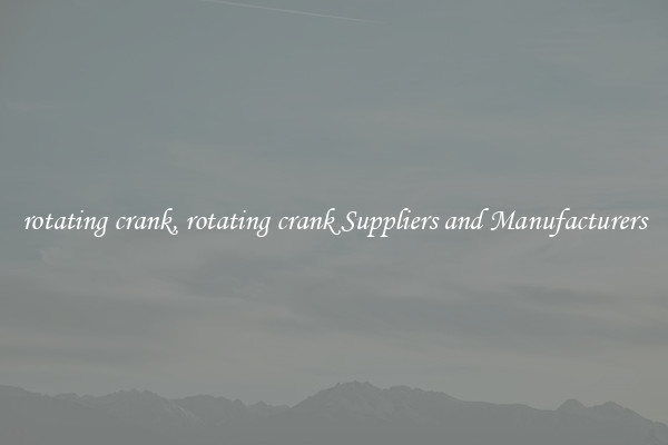 rotating crank, rotating crank Suppliers and Manufacturers