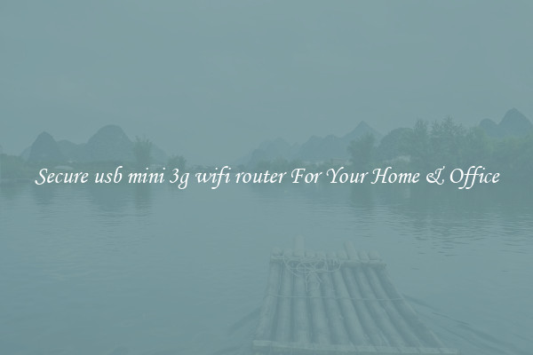 Secure usb mini 3g wifi router For Your Home & Office