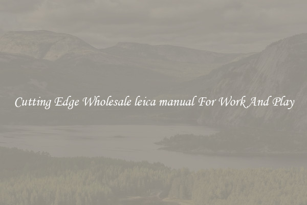Cutting Edge Wholesale leica manual For Work And Play