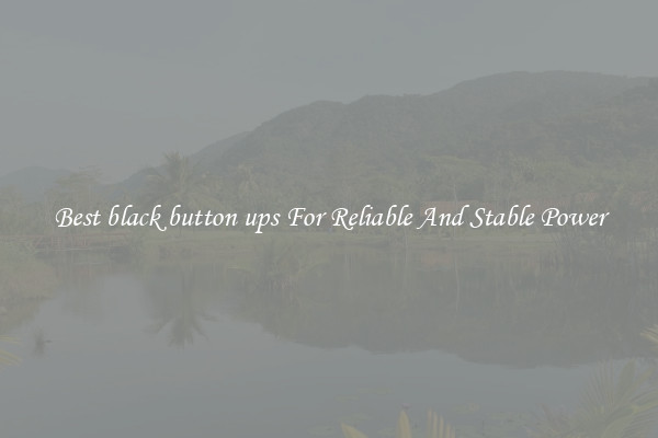 Best black button ups For Reliable And Stable Power