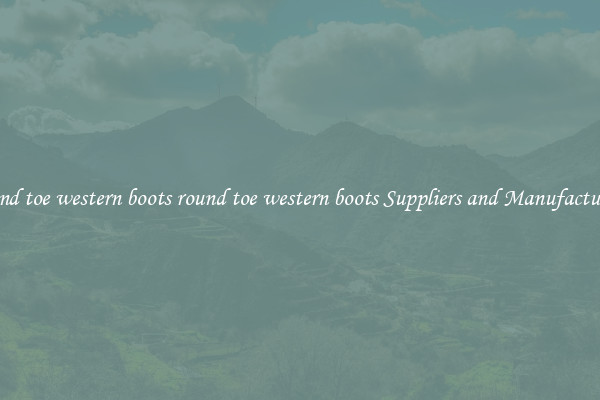round toe western boots round toe western boots Suppliers and Manufacturers