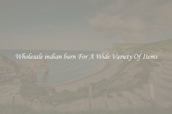 Wholesale indian burn For A Wide Variety Of Items