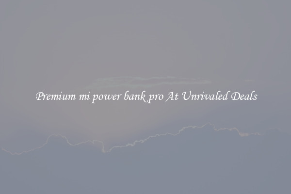 Premium mi power bank pro At Unrivaled Deals