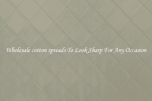 Wholesale cotton spreads To Look Sharp For Any Occasion