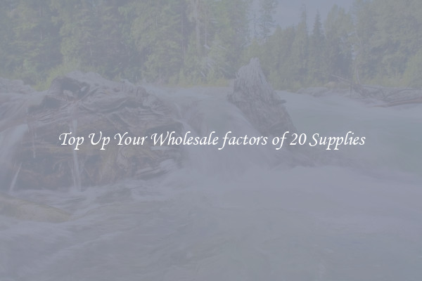 Top Up Your Wholesale factors of 20 Supplies