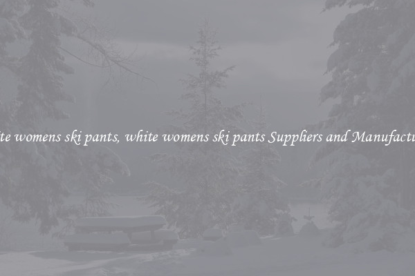 white womens ski pants, white womens ski pants Suppliers and Manufacturers
