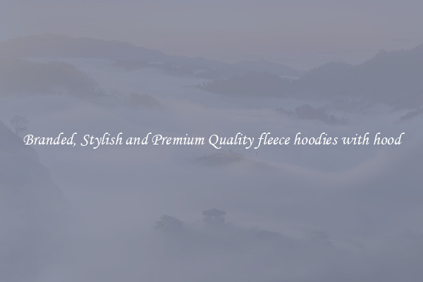 Branded, Stylish and Premium Quality fleece hoodies with hood