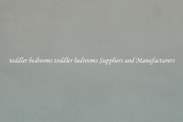 toddler bedrooms toddler bedrooms Suppliers and Manufacturers