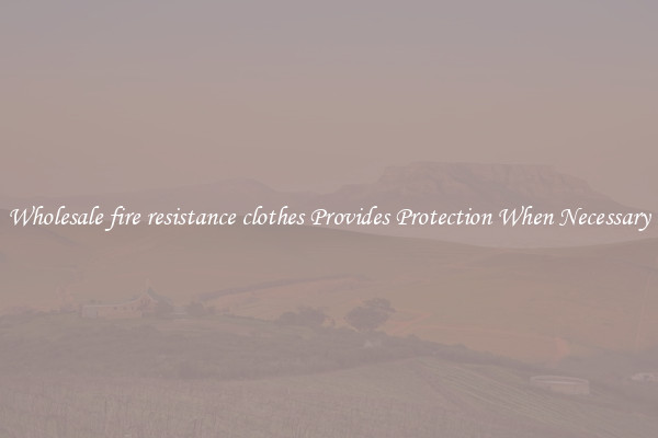 Wholesale fire resistance clothes Provides Protection When Necessary