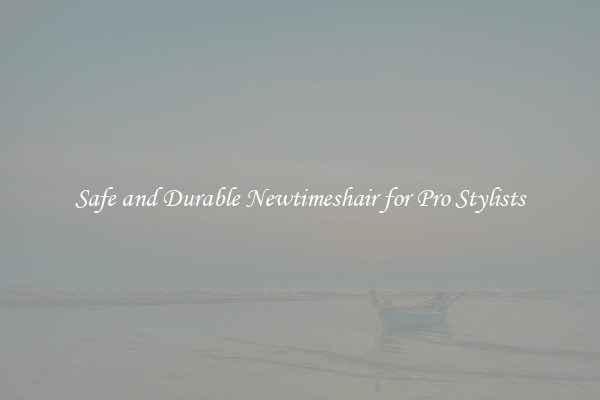Safe and Durable Newtimeshair for Pro Stylists