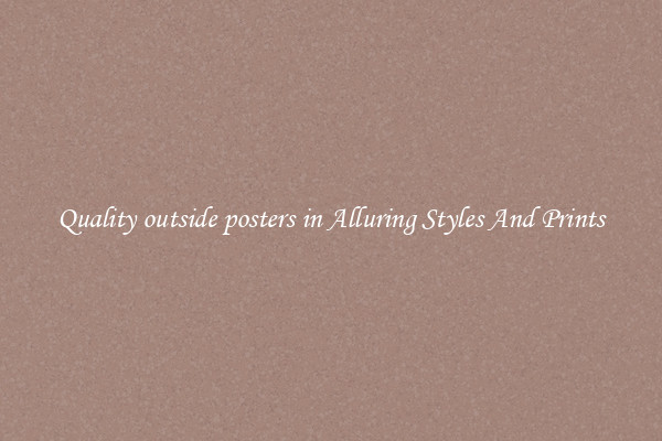 Quality outside posters in Alluring Styles And Prints
