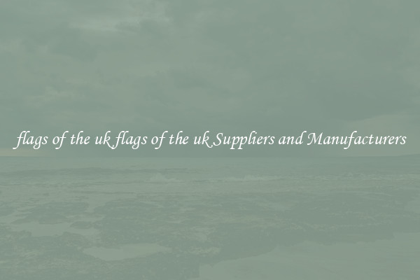 flags of the uk flags of the uk Suppliers and Manufacturers