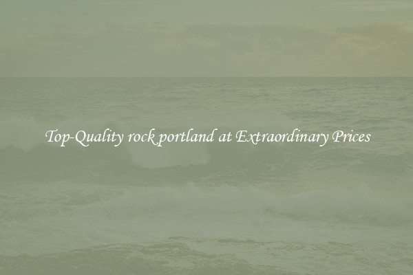 Top-Quality rock portland at Extraordinary Prices